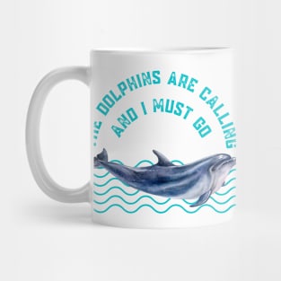 The Dolphins Are Calling and I Must Go Dolphin Lovers Gift Mug